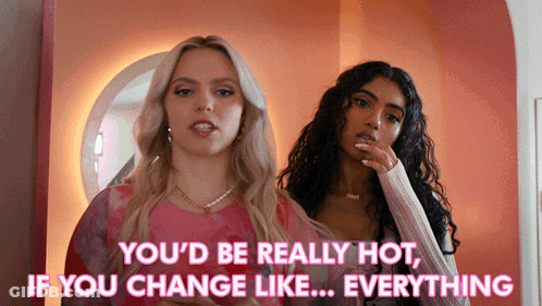 Two Women Are Standing Next To Each Other With The Words " You 'D Be Really Hot If You Change Like Everything " GIF