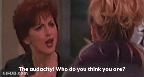 Two Women Are Talking To Each Other And One Of Them Says The Audacity Who Do You Think You Are GIF