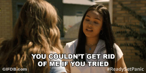 Two Women Talking One Says You Couldn't Get Rid Of Me If You Tried GIF