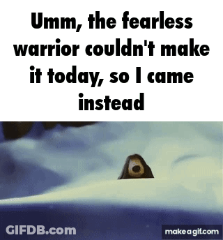Umm , The Fearless Warrior Couldn T Make It Today , So I Came Instead GIF