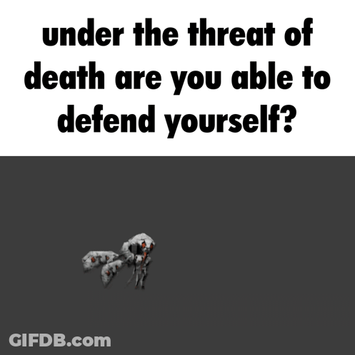 Under The Threat Of Death You Are Able To Defend Yourself GIF