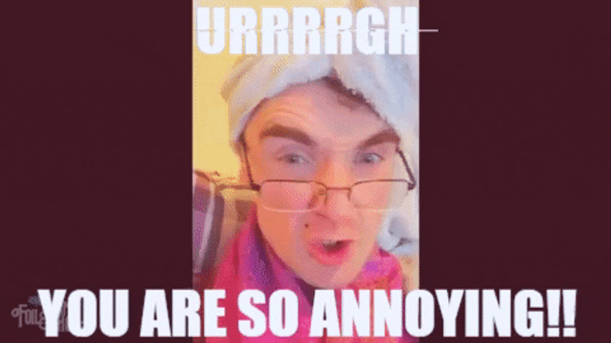 Urggh You Are So Annoying GIF