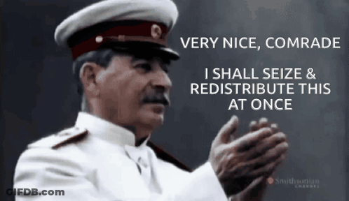 Very Nice Comrade I Shall Seize And Redistribute This At Once GIF