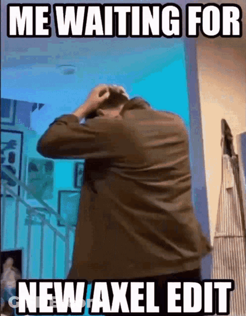 Waiting For New Axel Edit GIF