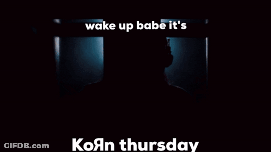 Wake Up Babe Its Korn Thursday GIF
