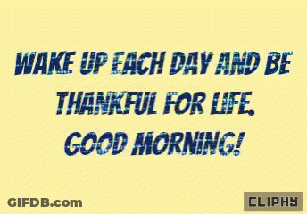 Wake Up Each Day And Be Thankful For Life Good Morning GIF