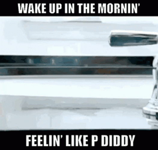 Wake Up In The Morning Feelin Like P Diddy Meme GIF