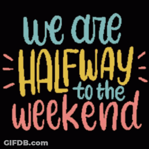 We Are Half Way There To The Weekend GIF