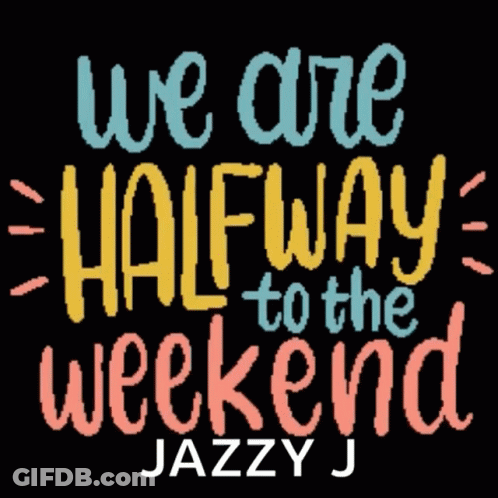 We Are Halfway To The Weekend Jazzy J GIF