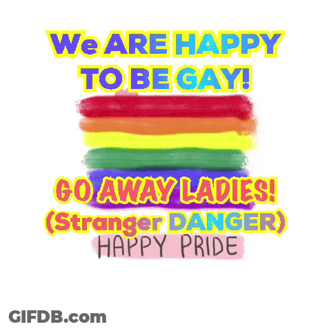 We Are Happy To Be Gay Go Away Ladies Stranger Danger Happy Pride GIF