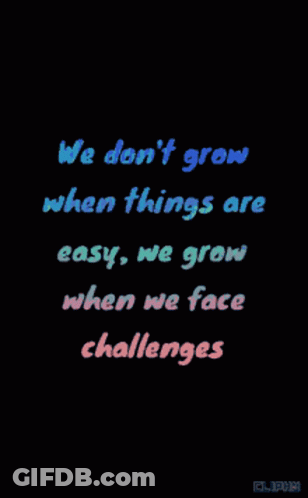 We Don't Grow When Things Are Easy We Grow When We Face Challenges GIF