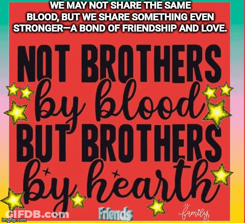 We May Not Share The Same Blood But We Share Something Even Stronger A Bond Of Friendship And Love . GIF