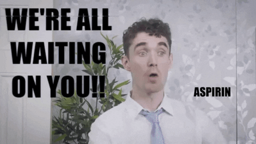 We're All Waiting For Aspirin Medicine GIF
