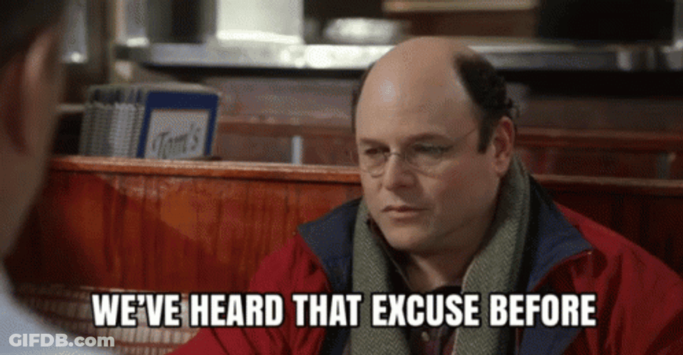 We've Heard That Excuses Before GIF