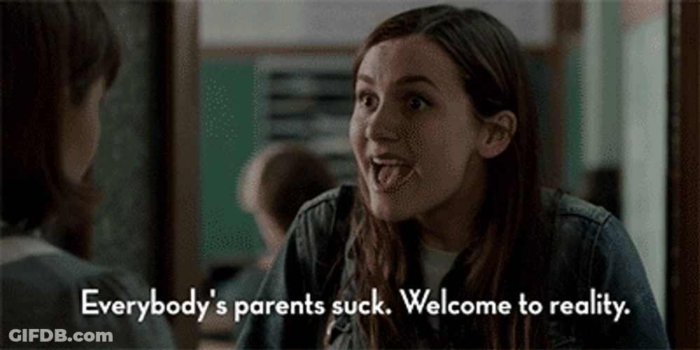 Welcome To Reality Everybody's Parents Suck GIF