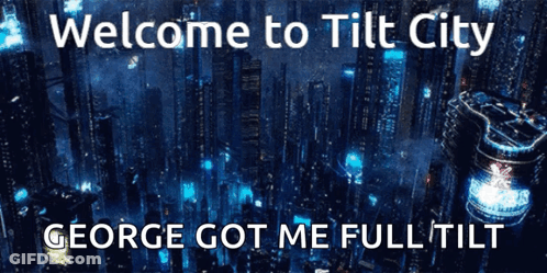 Welcome To Tilt City George Got Me Full Tilt On A Blue Background GIF