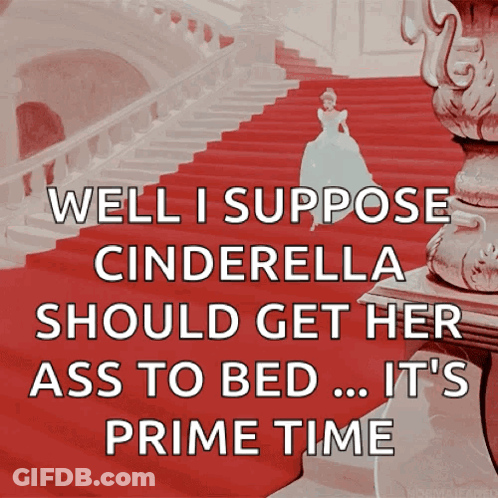 Well I Suppose Cinderella Should Get Her Ass To Bed Its Prime Time GIF