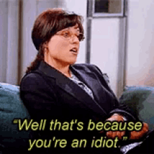 Well That's Because What An Idiot GIF