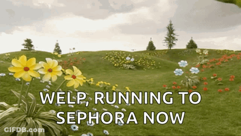 Welp Running To Sephora Now Is Written In A Field Of Yellow Flowers GIF