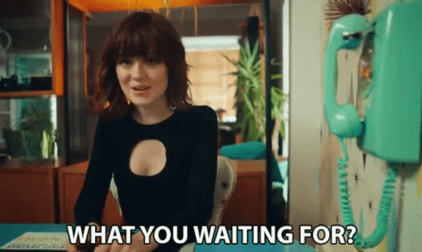 What Are You Waiting For GIF