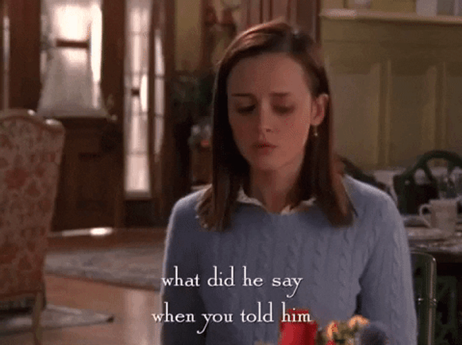 What Did You Say When You Told Him GIF