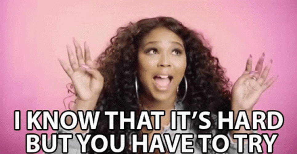 What Like Its Hard But You Have To Try GIF