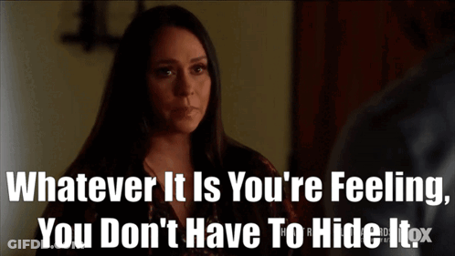 Whatever It Is You're Feeling You Don't Have To Hide It GIF
