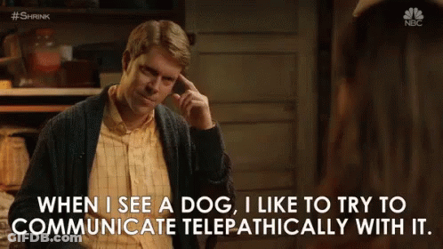When I See A Dog, I Like To Try To Communicate Telepathically With It. GIF