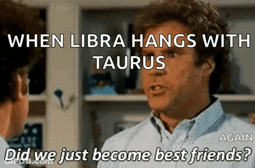 When Libra Hangs With Taurus Did We Just Become Best Friends GIF