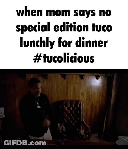 When Mom Says No Special Edition Tuco Lunchly For Dinner # Tucolicious GIF