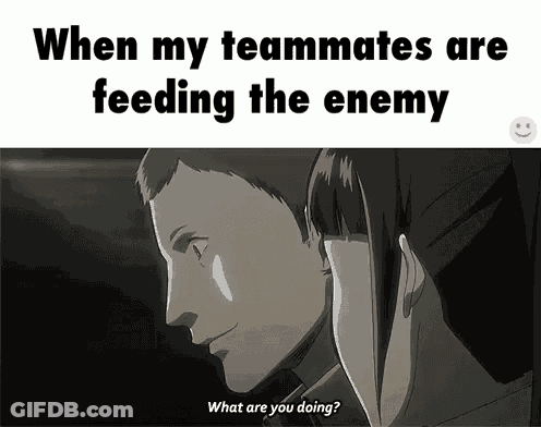 When My Teammates Are Feeding The Enemy What Are You Doing Meme GIF