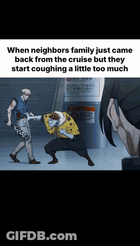 When Neighbors Family Just Came Back From Cruise Coughing Meme GIF