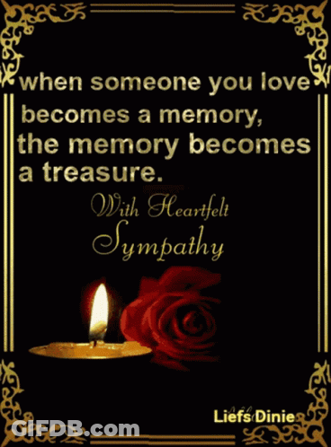 When Someone You Love Becomes A Memory The Memory Becomes A Treasure With Heartfelt Sympathy GIF