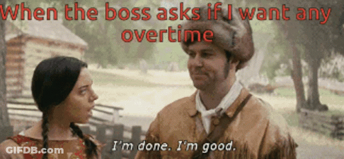 When The Boss Asks If I Want Any Overtime I 'M Done I 'M Good .. GIF