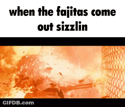 When The Fajitas Come Out Sizzlin Meme GIF