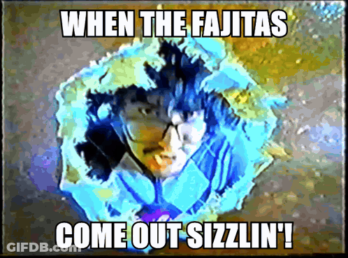When The Fajitas Come Out Sizzlin Meme GIF