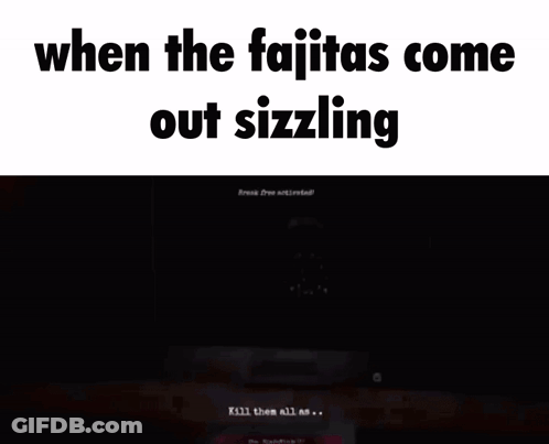 When The Fajitas Come Out Sizzling GIF