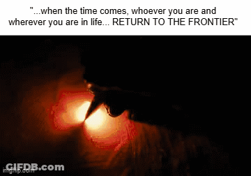 When The Time Comes , Whoever You Are And Wherever You Are In Life Return To The Frontier GIF