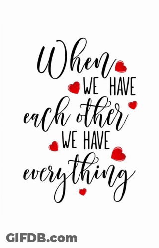 When We Have Each Other We Have Everything With Hearts GIF