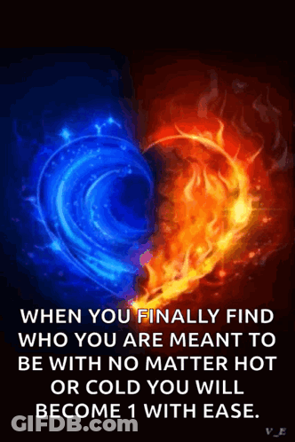 When You Finally Find Who You Are Meant To Be With No Matter Hot Or Cold You Will Become One With Ease . GIF