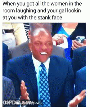 When You Got All The Women Laughing And Your Gal With Stank Face GIF