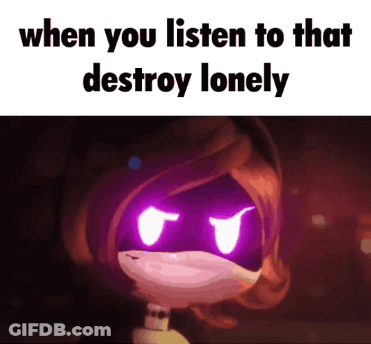 When You Listen To That Destroy Lonely GIF