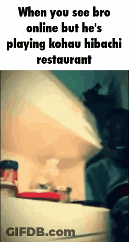 When You See Bro Online But He 'S Playing Kohau Hibachi Restaurant Meme GIF