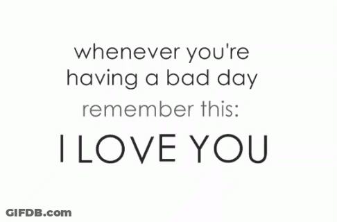 Whenever You're Having A Bad Day Remember This I Love You GIF