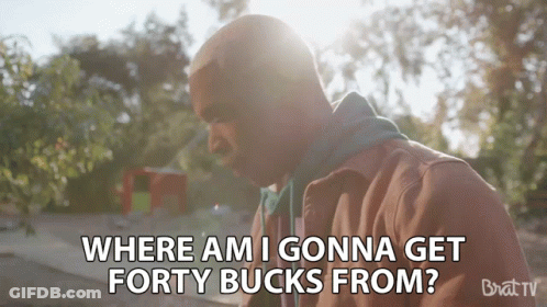 Where Am I Gonna Get Forty Bucks From GIF