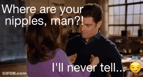 Where Are Your Nipples Man ? I 'Ll Never Tell ! GIF