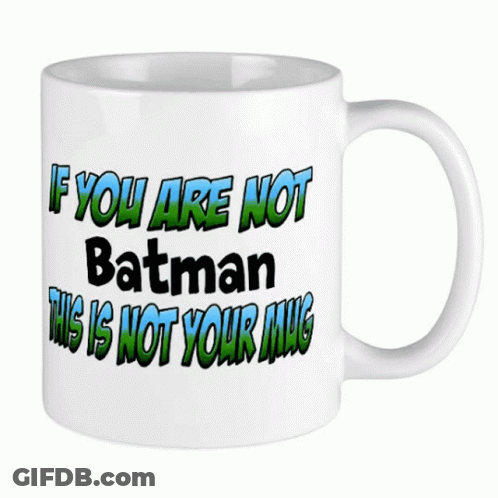 White Coffee Mug Saying If You Are Not Batman This Is Not Your Mug GIF