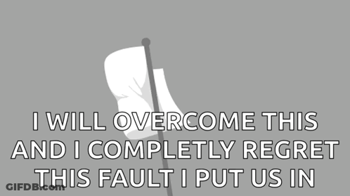 White Flag Saying I Will Overcome This And I Completely Regret This Fault I Put Us In GIF