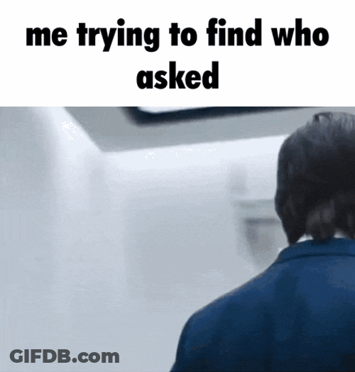 Who Asked Me Trying To Find Who Asked GIF