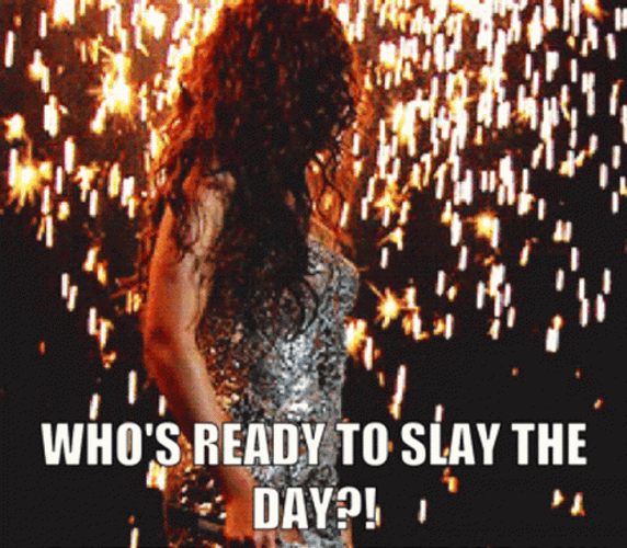 Who's Ready To Slay The Day GIF